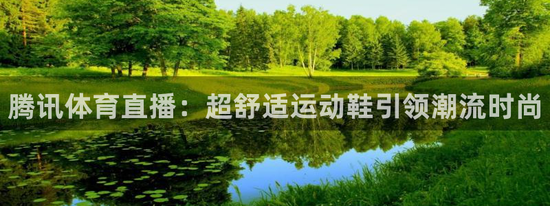 腾讯体育直播：超舒适运动鞋引领潮流时尚