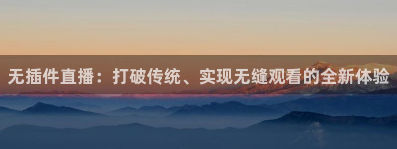无插件直播：打破传统、实现无缝观看的全新体验